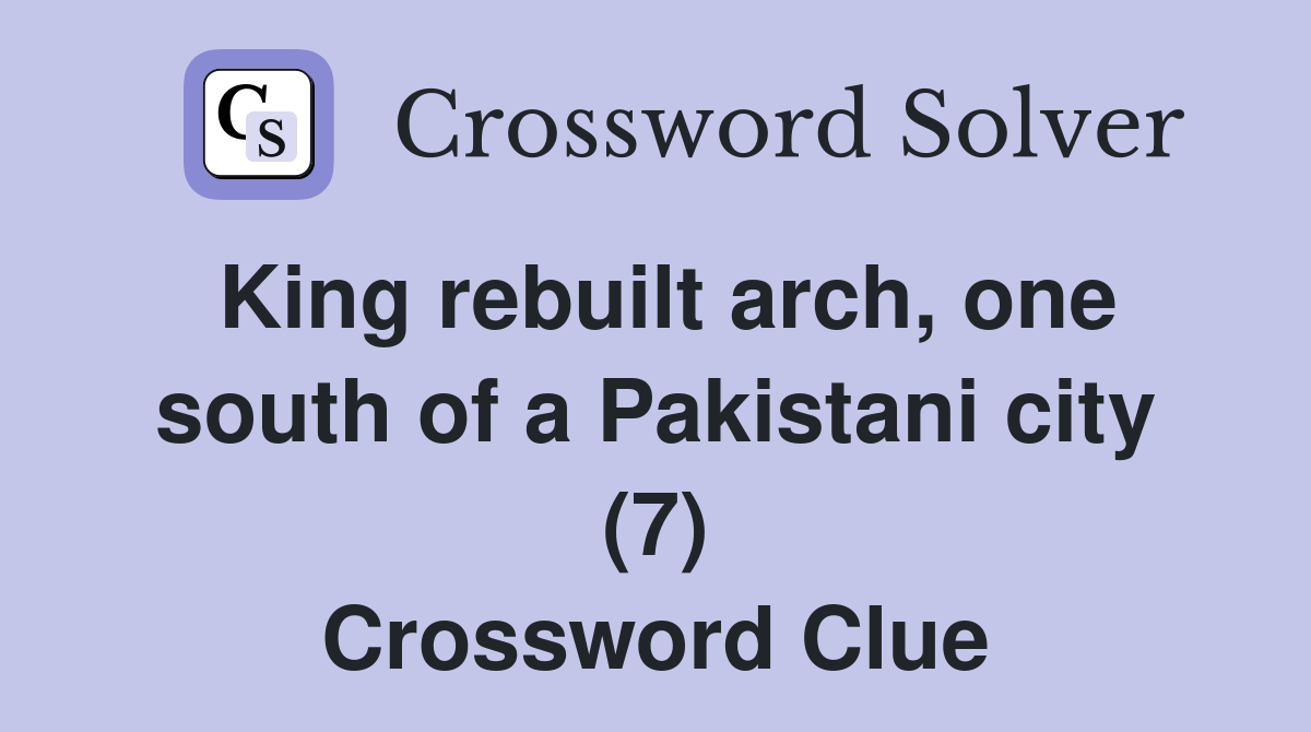 King rebuilt arch, one south of a Pakistani city (7) Crossword Clue
